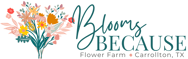 Blooms Because Flower Farm Carrollton, TX
